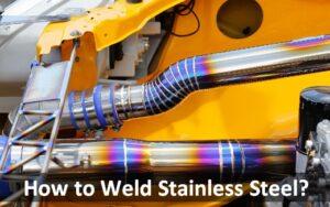 Read more about the article How to Weld Stainless Steel